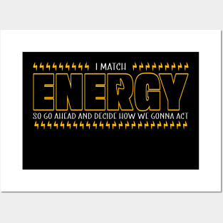 I Match Energy So Go Ahead and Decide How We Gonna Act, Positive Quote Posters and Art